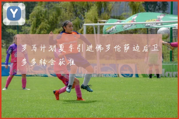 罗马计划夏季引进佛罗伦萨边后卫多多转会获准