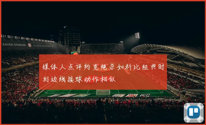 媒体人点评约克绝杀如科比经典时刻边线接球动作相似